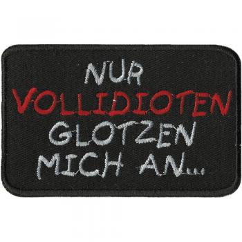 Aufnäher - nur Vollidioten glotzen mich an - 01863 - Gr. ca. 8 x 5 cm - Patches Stick Applikation
