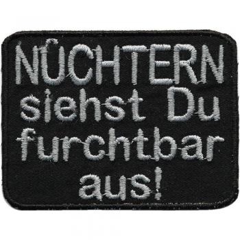 Aufnäher Nüchtern siehst du furchtbar aus Gr. ca. 8 x 5 cm 01947