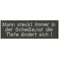 Aufnäher - Man steckt immer in der Scheiße ... - 06066 - Gr. ca. 11,5 x 3,5 cm - Patches Stick Applikation